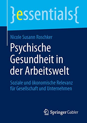 Psychische Gesundheit in der Arbeitswelt: Soziale und ökonomische Relevanz für Gesellschaft und Unternehmen (essentials)