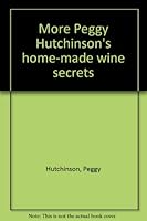 More Peggy Hutchinson's home-made wine secrets B0007JUAXG Book Cover