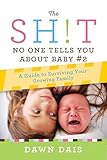 The Sh!t No One Tells You About Baby #2: A Guide To Surviving Your Growing Family