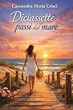 DICIASSETTE PASSI DAL MARE : Romanzo di Amore e sentimenti (Universo Siciliano Vol. 1)