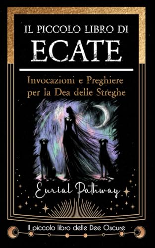 Il piccolo libro di Ecate: Invocazioni e preghiere per la dea delle streghe