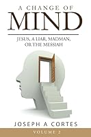 A Change of Mind Volume 2: Jesus, a Liar, Madman, or The Messiah 1717809804 Book Cover