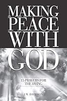 Making Peace With God: 15 Prayers for the Dying 1090641877 Book Cover