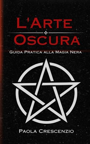 L'Arte Oscura: Guida Pratica alla Magia Nera