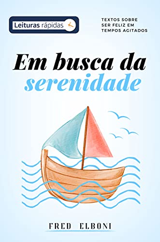 Em busca da serenidade [Leituras Rápidas]: textos sobre ser feliz em tempos agitados (Coleção Fred E