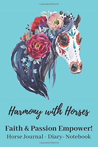 Harmony With Horses: Faith & Passion Empower! Horse Journal - Diary - Notebook: Horse Journal - Diary - Notebook for Horse Loving Women who Appreciate a Horse's Bond, Connection, Relationship
