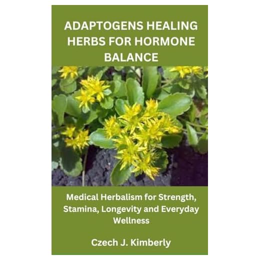 ADAPTOGENS HEALING HERBS FOR HORMONE BALANCE: Medical Herbalism for Strength, Stamina, Longevity and Everyday Wellness