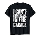 I Can't I Have Plans In The Garage T-Shirt Mechanic Gift T-Shirt