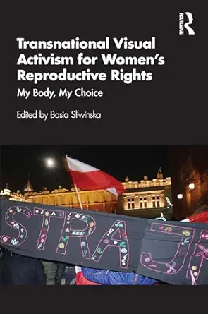 Transnational Visual Activism for Women’s Reproductive Rights: My Body, My Choice book cover