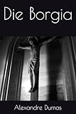Die Borgia - Alexandre Dumas Übersetzer: Ralf von Einem 