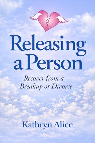 Releasing a Person: Fast Recovery from Heartbreak, a Breakup or Divorce (Love Attraction Series Book 1)