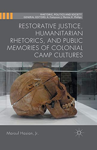 Restorative Justice, Humanitarian Rhetorics, and Public Memories of Colonial Camp Cultures (Rhetoric, Politics and Society)