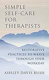 Simple Self-Care for Therapists: Restorative Practices to Weave Through Your Workday
