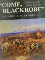 "Come, Blackrobe:" De Smet and the Indian Tragedy 1880810506 Book Cover