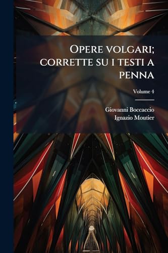 Opere volgari; corrette su i testi a penna; Volume 4 (Italian Edition)