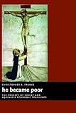 He Became Poor: The Poverty of Christ and Aquinas's Economic Teachings (Eerdmans Ekklesia Series (EES))