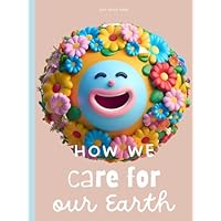 How We Care for Our Earth: A picture book on climate and environmental protection, sustainability, and climate change. Lovingly illustrated for children aged 3 and up