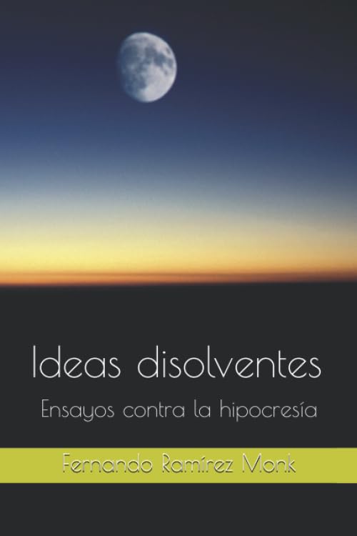 Ideas disolventes: Ensayos contra la hipocresía