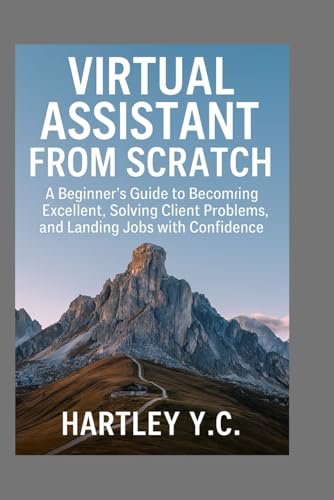 Virtual Assistant from Scratch: A Beginner’s Guide to Becoming Excellent,