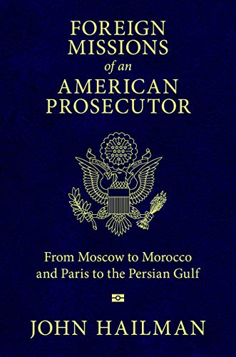 Foreign Missions of an American Prosecutor: From Moscow to Morocco and Paris to the Persian Gulf