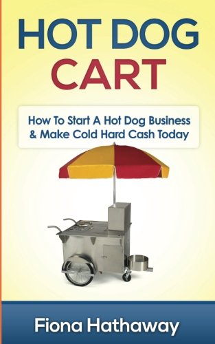 hot dog cart business - Hot Dog Cart: How To Start A Hot Dog Business & Make Cold Hard Cash Today