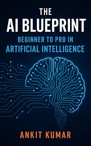 The AI Blueprint_ Beginner to Pro in Artificial Intelligence: You...