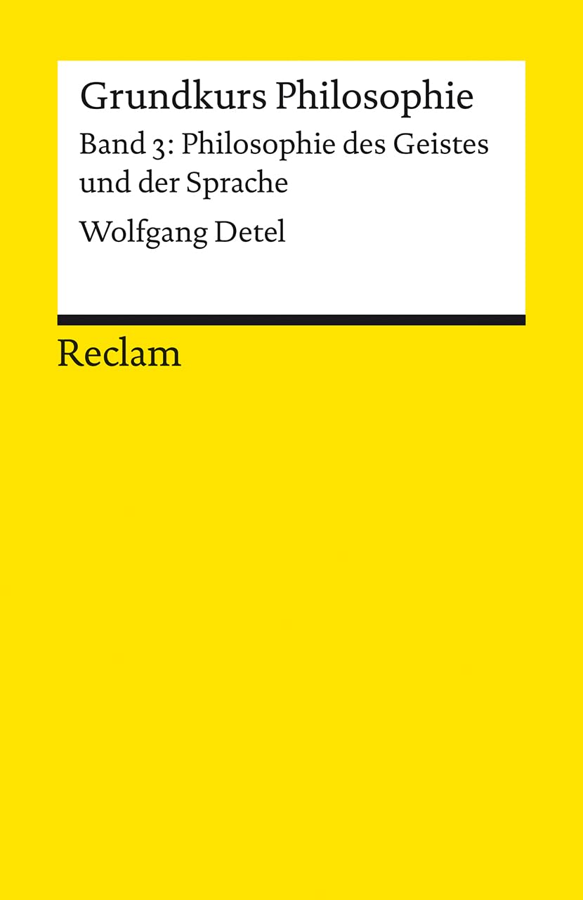 Grundkurs Philosophie. Band 3: Philosophie des Geistes und der Sprache: Detel, Wolfgang – Einführung mit Übungsaufgaben zum Selbstlernen – 14683 (Reclams Universal-Bibliothek)