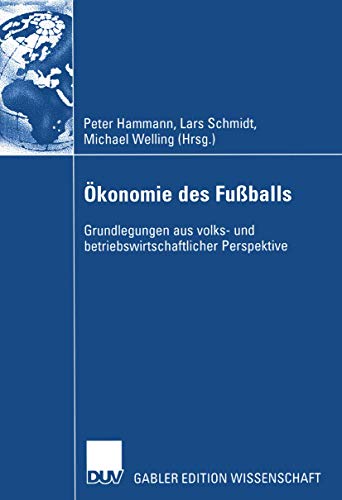 Okonomie des Fuballs: Grundlegungen aus volks- und betriebswirtschaftlicher Perspektive (German Edition)