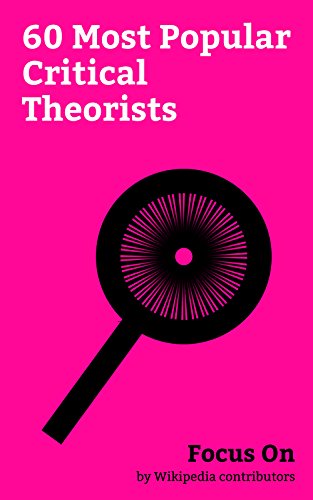 Focus On: 60 Most Popular Critical Theorists: Critical Theory, Angela Davis, Cornel West, Marshall McLuhan, Jacques Lacan, Pierre Bourdieu, Jürgen Habermas, ... Claude Lévi-Strauss, etc. (English Edition)