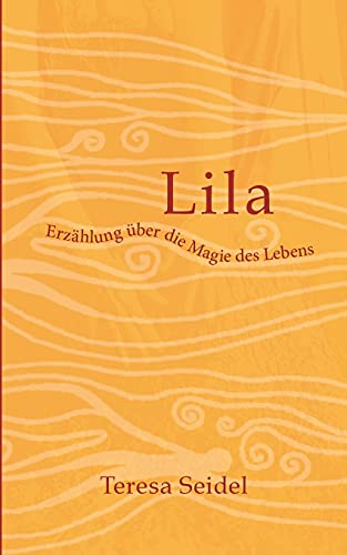 Lila - Erzählung über die Magie des Lebens (German Edition)