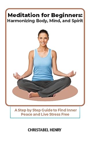 Meditation for Beginners: Harmonizing Body, Mind, and Spirit: A Step by Step Guide to Find Inner Peace and Live Stress Free (Elevate Your Health Series: ... Wellness Guide Book 4) (English Edition)
