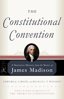 The Constitutional Convention: A Narrative History from the Notes of James Madison (Modern Library Classics) by [James Madison, Edward J. Larson, Michael P. Winship]