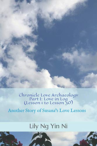 Chronicle Love Archaeology Part I: Love in Log (Lesson 1 to Lesson 30): Another Story of Susana's Love Lessons