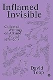  Inflamed Invisible: Collected Writings on Art and Sound, 1976-2018 (Goldsmiths Press / Sonics Series Book 2) (English Edition)