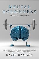 Mental Toughness Training Program: The Guide to your Peak Performance, State Control, and Self-Discipline 1540666697 Book Cover
