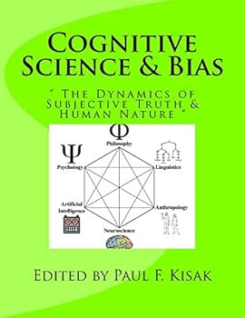 Cognitive Science & Bias: " The Dynamics of Subjective Truth & Human Nature "