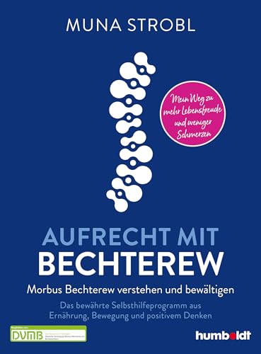 Aufrecht mit Bechterew: Morbus Bechterew verstehen und bewältigen. Das bewährte Selbsthilfeprogramm aus Ernährung, Bewegung und positivem Denken. Mein Weg zu mehr Lebensfreude und weniger Schmerzen