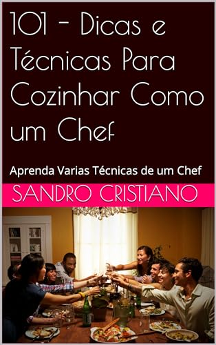101 - Dicas e Técnicas Para Cozinhar Como um Chef:
