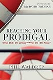 Reaching Your Prodigal: What Did I Do Wrong? What Do I Do Now?