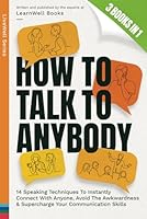 How To Talk To Anybody : 3 Books In 1: 14 Speaking Techniques To Instantly Connect With Anyone, Avoid The Awkwardness & Supercharge Your Communication Skills (LiveWell Series) 1922922447 Book Cover