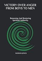 Victory Over Anger From Boys To Men: Renewing And Restoring Spiritual Authority 1976926432 Book Cover