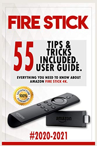 Fire Stick: 2020-2021 User Guide. Everything You Need to Know About Amazon Fire Stick 4K . 55 Tips & Tricks Included Fire Stick: 2020-2021 User Guide. Everything You Need to Know About Amazon Fire Stick 4K . 55 Tips & Tricks Included