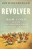 Revolver: Sam Colt and the Six-Shooter That Changed America