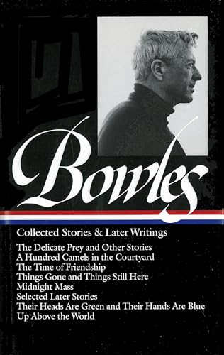 Paul Bowles: Collected Stories & Later Writings (LOA #135): Delicate Prey / Hundred Camels in Courtyard / Time of Friendship / Things Gone &Things ... Blue (Library of America Paul Bowles Edition)