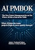 AI PMBOK — The New Playbook for Project Management: How Generative AI Rebuilds Planning, Execution, and Decision Making