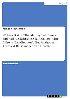 William Blakes The Marriage of Heaven and Hell als kritische Adaption von John Miltons Paradise Lost. Eine Analyse mit Text-Text Beziehungen von Genette