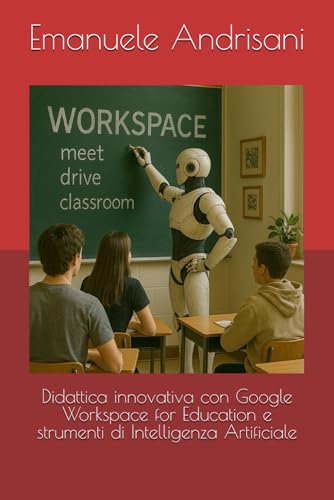 Didattica innovativa con Google Workspace for Education e strumenti di Intelligenza Artificiale (Italian Edition)