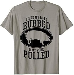 I Like My Butt Rubbed and My Pork Pulled BBQ T-Shirt