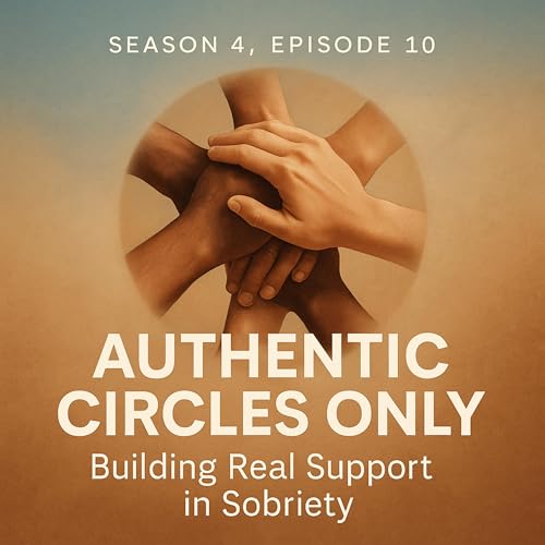 Season 4, Episode 10 | Authentic Circles Only: Building Real Support in Sobriety cover art