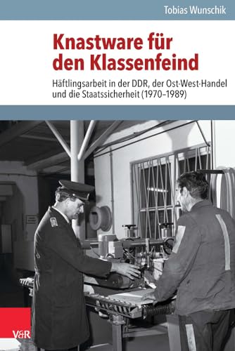 Knastware Fur Den Klassenfeind: Haftlingsarbeit in Der Ddr, Der Ost-west-handel Und Die Staatssicherheit 1970-1989 (Analysen Und Dokumente)